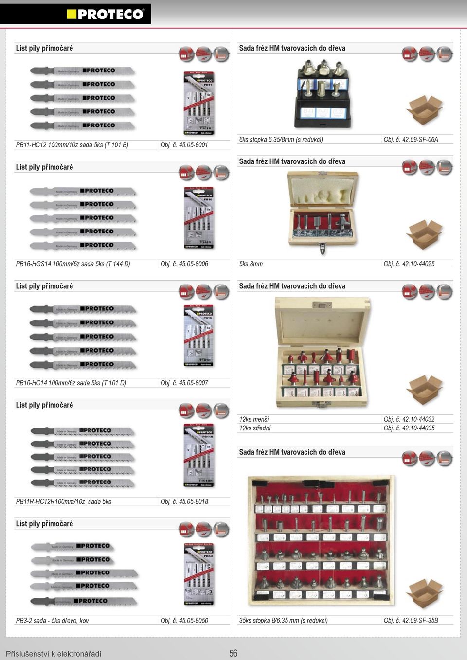 č. 45.05-8007 List pily přímočaré 12ks menší Obj. č. 42.10-44032 12ks střední Obj. č. 42.10-44035 Sada fréz HM tvarovacích do dřeva PB11R-HC12R100mm/10z sada 5ks Obj. č. 45.05-8018 List pily přímočaré PB3-2 sada - 5ks dřevo, kov Obj.