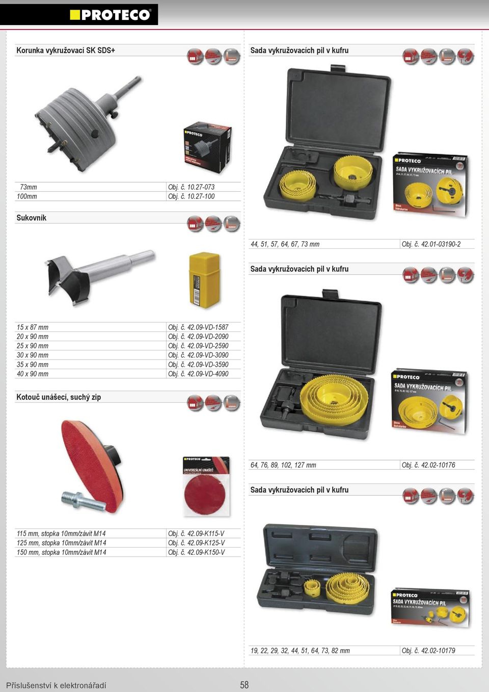 č. 42.09-VD-3590 40 x 90 mm Obj. č. 42.09-VD-4090 Kotouč unášecí, suchý zip 64, 76, 89, 102, 127 mm Obj. č. 42.02-10176 Sada vykružovacích pil v kufru 115 mm, stopka 10mm/závit M14 Obj.