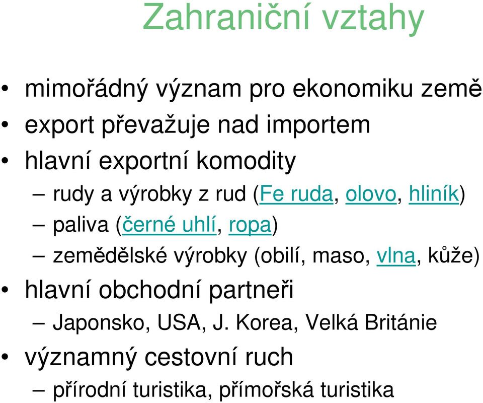 uhlí, ropa) zemědělské výrobky (obilí, maso, vlna, kůže) hlavní obchodní partneři