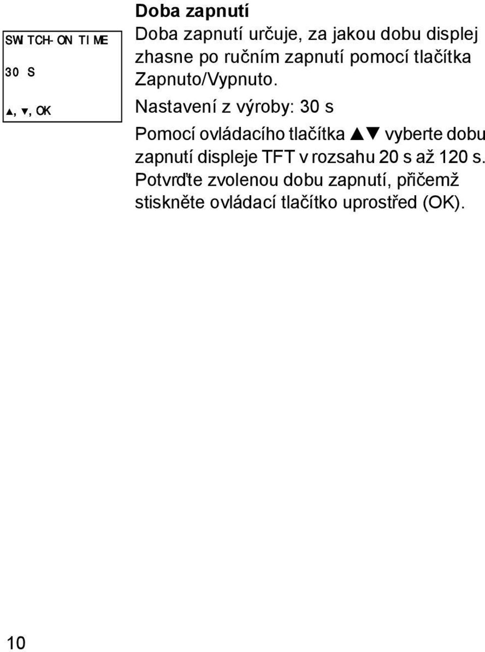 Nastavení z výroby: 30 s Pomocí ovládacího tlačítka vyberte dobu zapnutí displeje