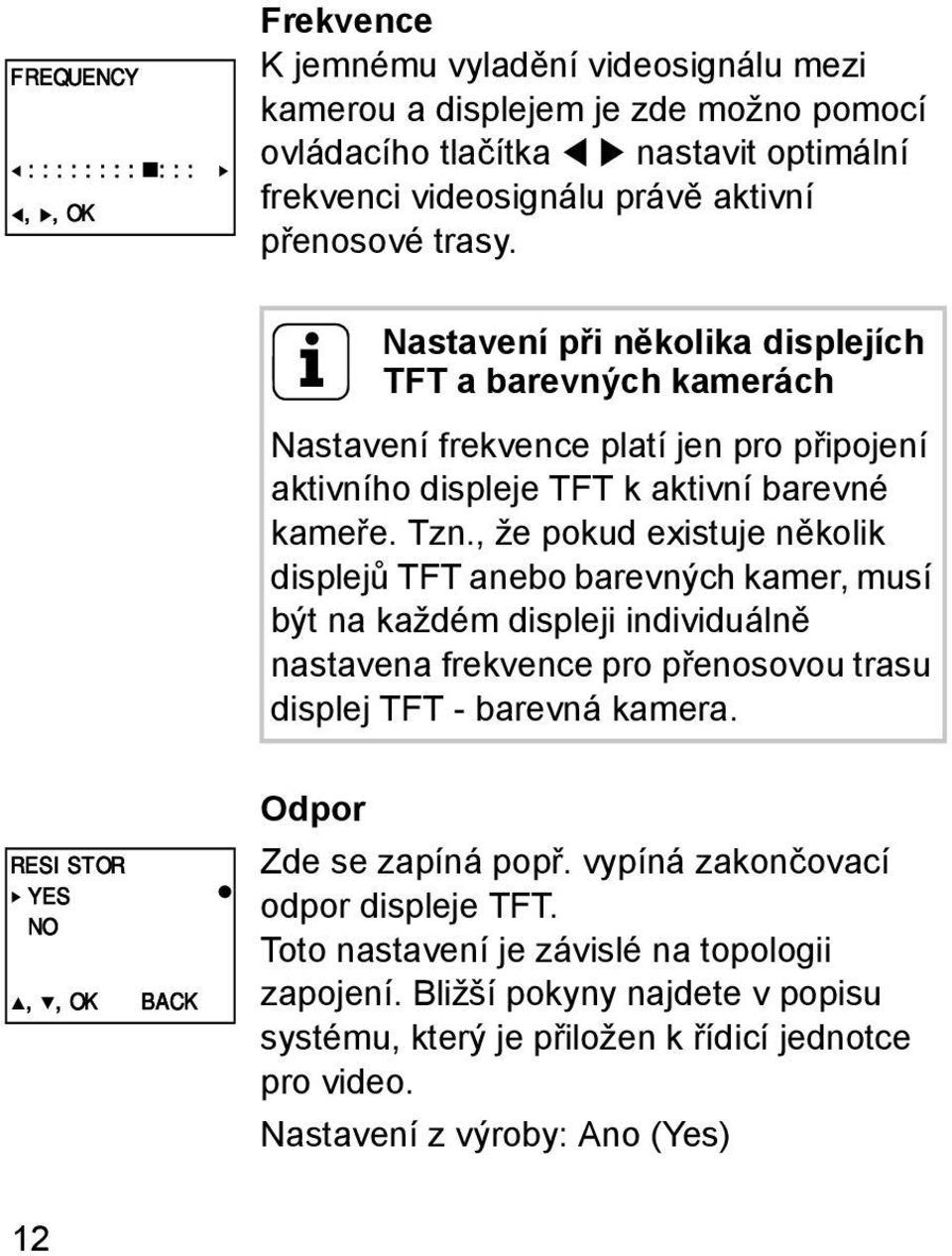 , že pokud existuje několik displejů TFT anebo barevných kamer, musí být na každém displeji individuálně nastavena frekvence pro přenosovou trasu displej TFT - barevná kamera.