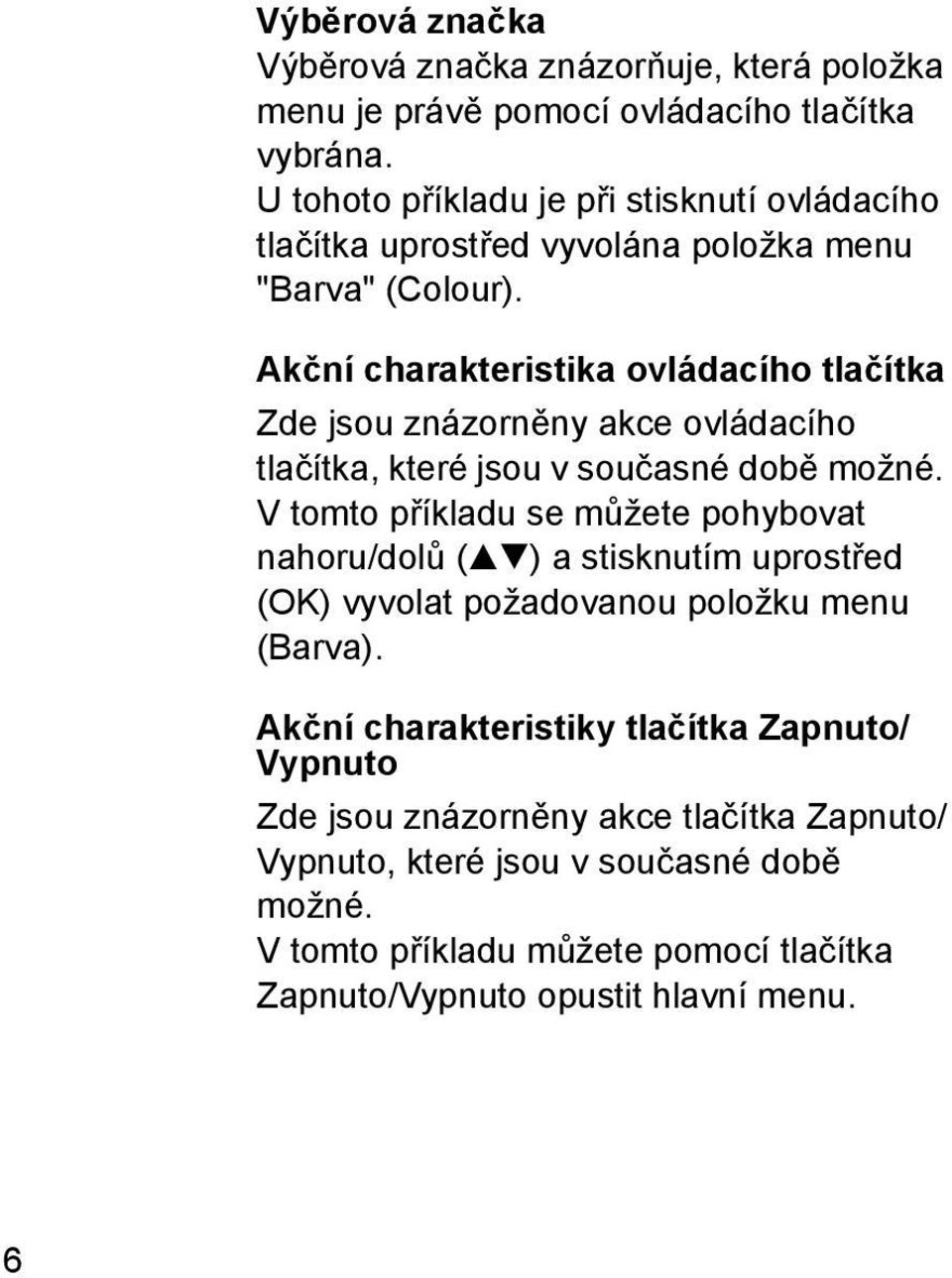 Akční charakteristika ovládacího tlačítka Zde jsou znázorněny akce ovládacího tlačítka, které jsou v současné době možné.