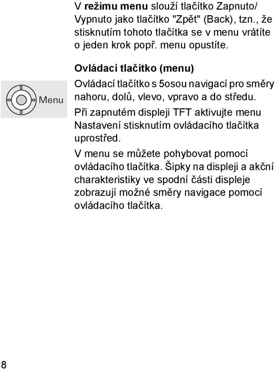 Menu Ovládací tlačítko (menu) Ovládací tlačítko s 5osou navigací pro směry nahoru, dolů, vlevo, vpravo a do středu.