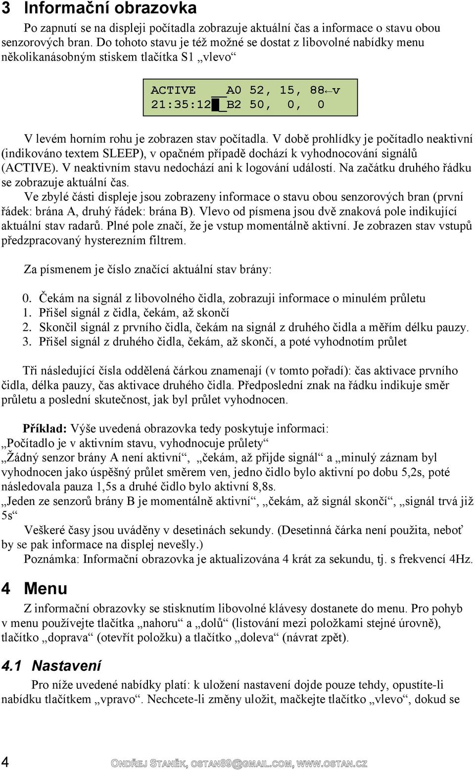 V době prohlídky je počítadlo neaktivní (indikováno textem SLEEP), v opačném případě dochází k vyhodnocování signálů (ACTIVE). V neaktivním stavu nedochází ani k logování událostí.