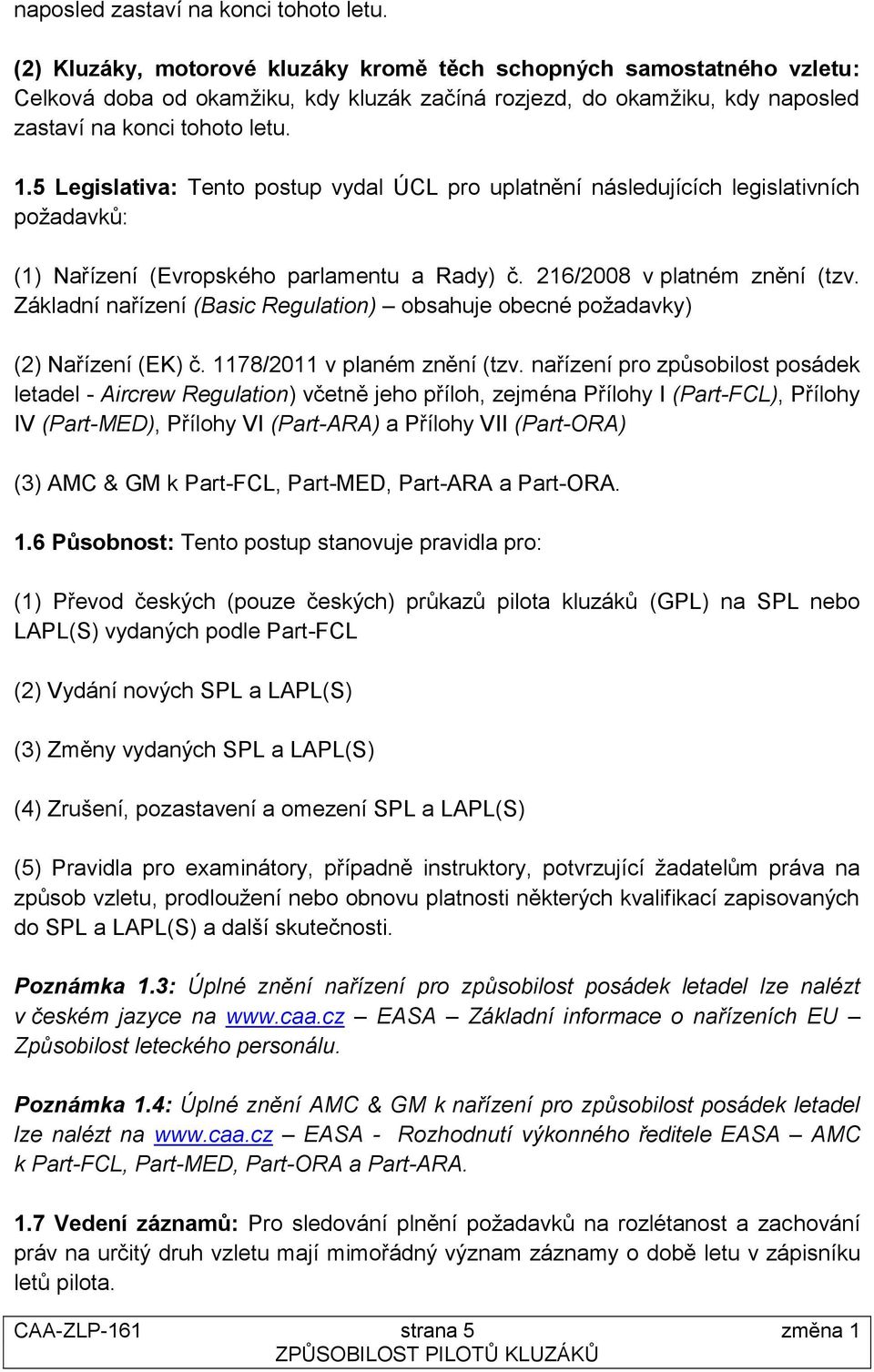 5 Legislativa: Tento postup vydal ÚCL pro uplatnění následujících legislativních požadavků: (1) Nařízení (Evropského parlamentu a Rady) č. 216/2008 v platném znění (tzv.