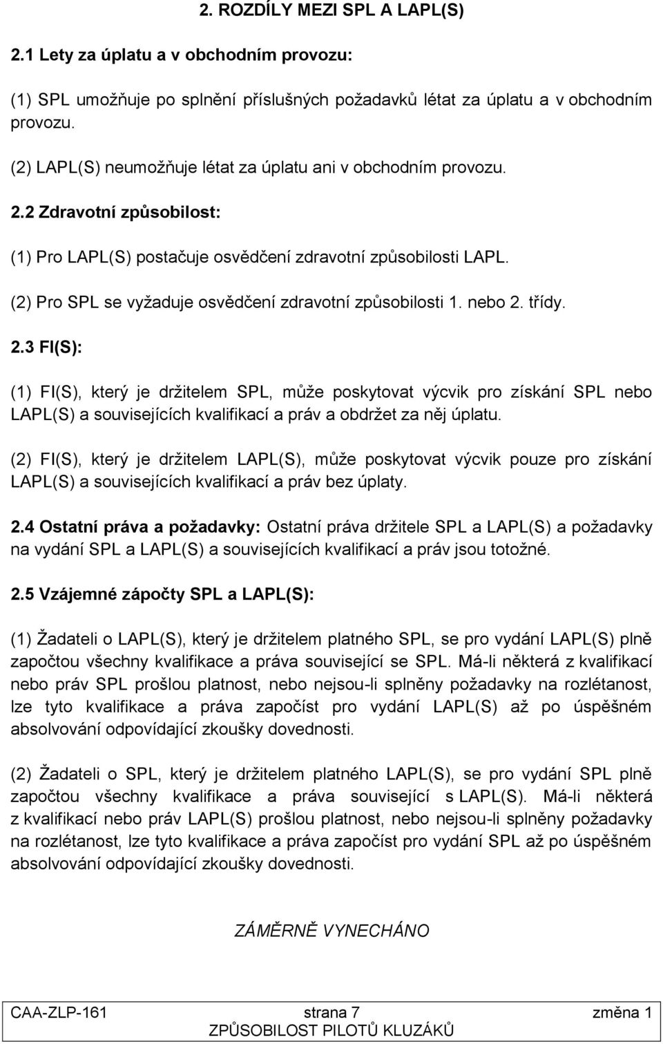 (2) Pro SPL se vyžaduje osvědčení zdravotní způsobilosti 1. nebo 2.