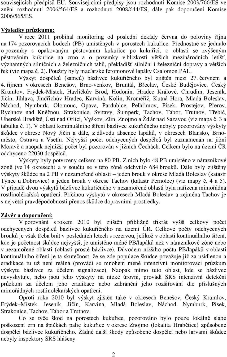 Přednostně se jednalo o pozemky s opakovaným pěstováním kukuřice po kukuřici, o oblasti se zvýšeným pěstováním kukuřice na zrno a o pozemky v blízkosti větších mezinárodních letišť, významných