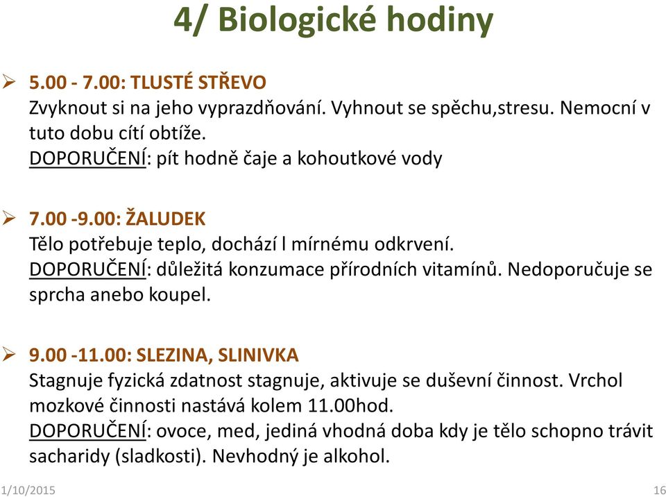 DOPORUČENÍ: důležitá konzumace přírodních vitamínů. Nedoporučuje se sprcha anebo koupel. 9.00-11.