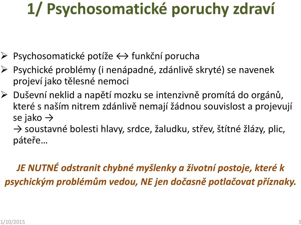 zdánlivě nemají žádnou souvislost a projevují se jako soustavné bolesti hlavy, srdce, žaludku, střev, štítné žlázy, plic,