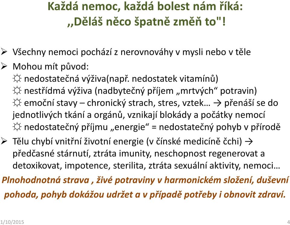 nemocí nedostatečný příjmu energie = nedostatečný pohyb v přírodě Tělu chybí vnitřní životní energie (v čínské medicíně čchi) předčasné stárnutí, ztráta imunity, neschopnost regenerovat a