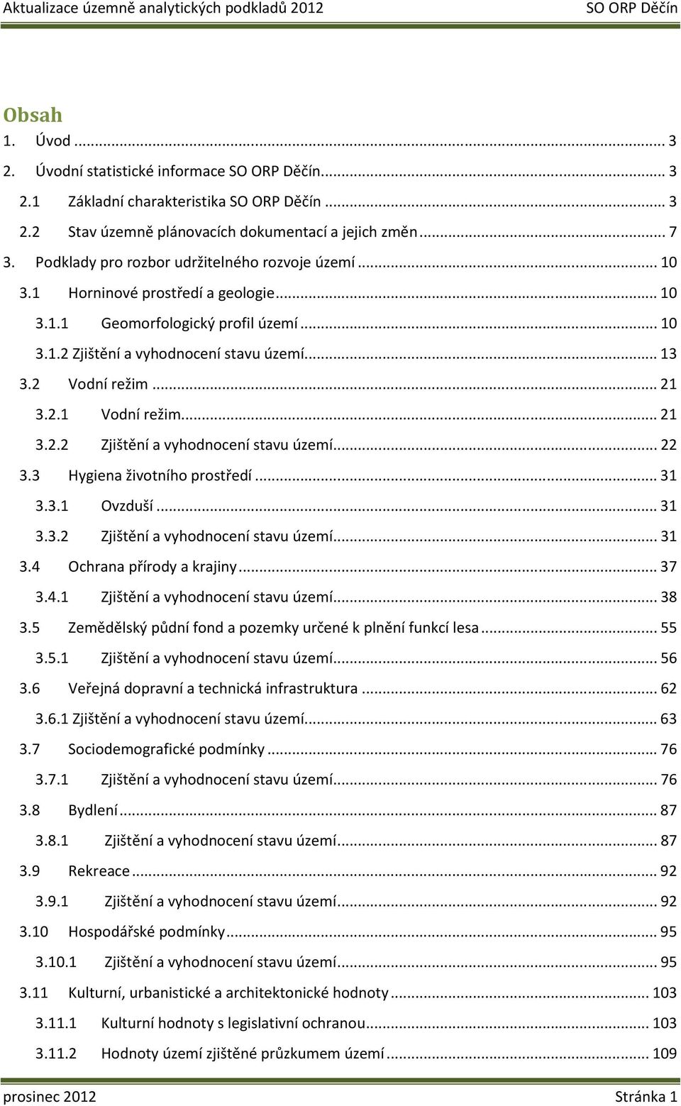 3 Hygiena životního prostředí...31 3.3.1 Ovzduší...31 3.3.2 Zjištění a vyhodnocení stavu území...31 3.4 Ochrana přírody a krajiny...37 3.4.1 Zjištění a vyhodnocení stavu území...38 3.