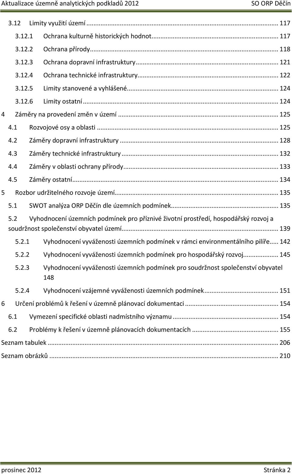 3 Záměry technické infrastruktury...132 4.4 Záměry v oblasti ochrany přírody...133 4.5 Záměry ostatní...134 5 Rozbor udržitelného rozvoje území...135 5.1 SWOT analýza ORP Děčín dle územních podmínek.