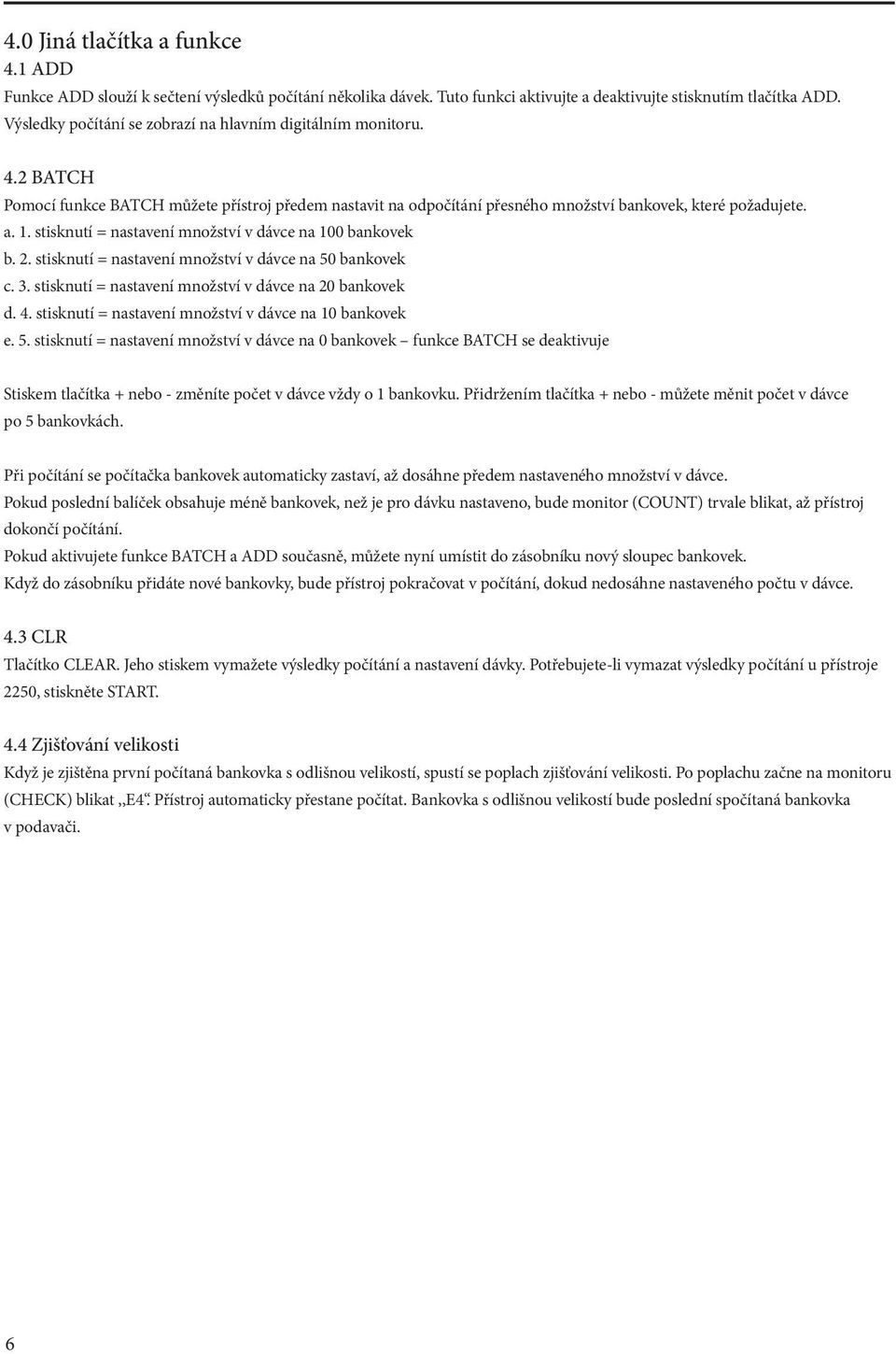 stisknutí = nastavení množství v dávce na 100 bankovek b. 2. stisknutí = nastavení množství v dávce na 50 bankovek c. 3. stisknutí = nastavení množství v dávce na 20 bankovek d. 4.