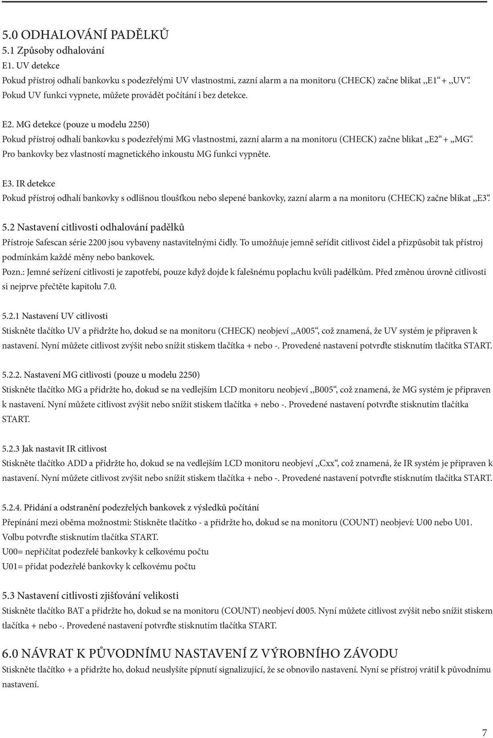 MG detekce (pouze u modelu 2250) Pokud přístroj odhalí bankovku s podezřelými MG vlastnostmi, zazní alarm a na monitoru (CHECK) začne blikat,,e2 +,,MG.