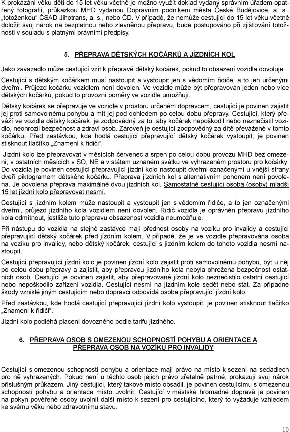 V případě, že nemůže cestující do 15 let věku včetně doložit svůj nárok na bezplatnou nebo zlevněnou přepravu, bude postupováno při zjišťování totožnosti v souladu s platnými právními předpisy. 5.