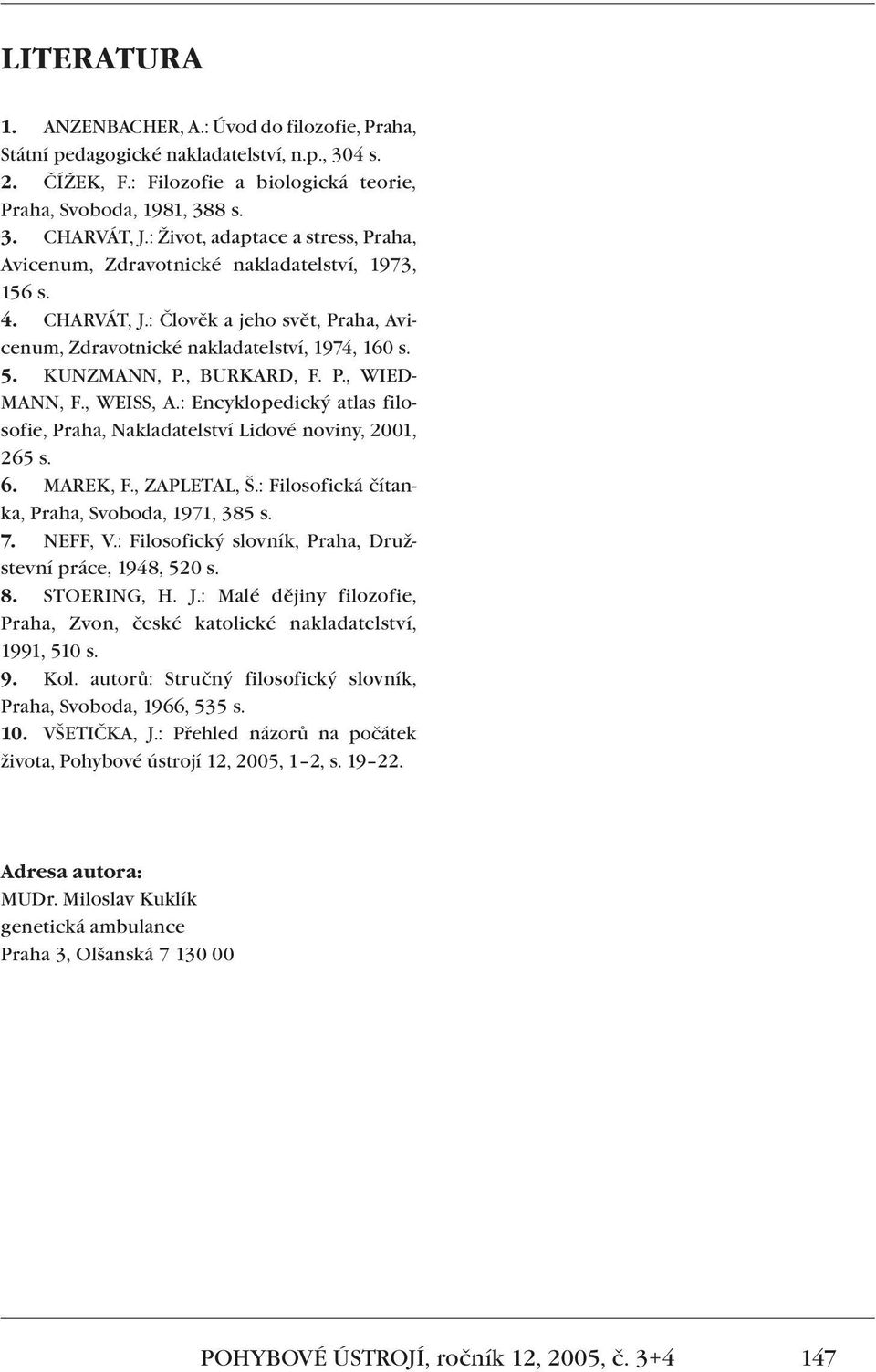 , BURKARD, F. P., WIED- MANN, F., WEISS, A.: Encyklopedický atlas filosofie, Praha, Nakladatelství Lidové noviny, 2001, 265 s. 6. MAREK, F., ZAPLETAL, Š.