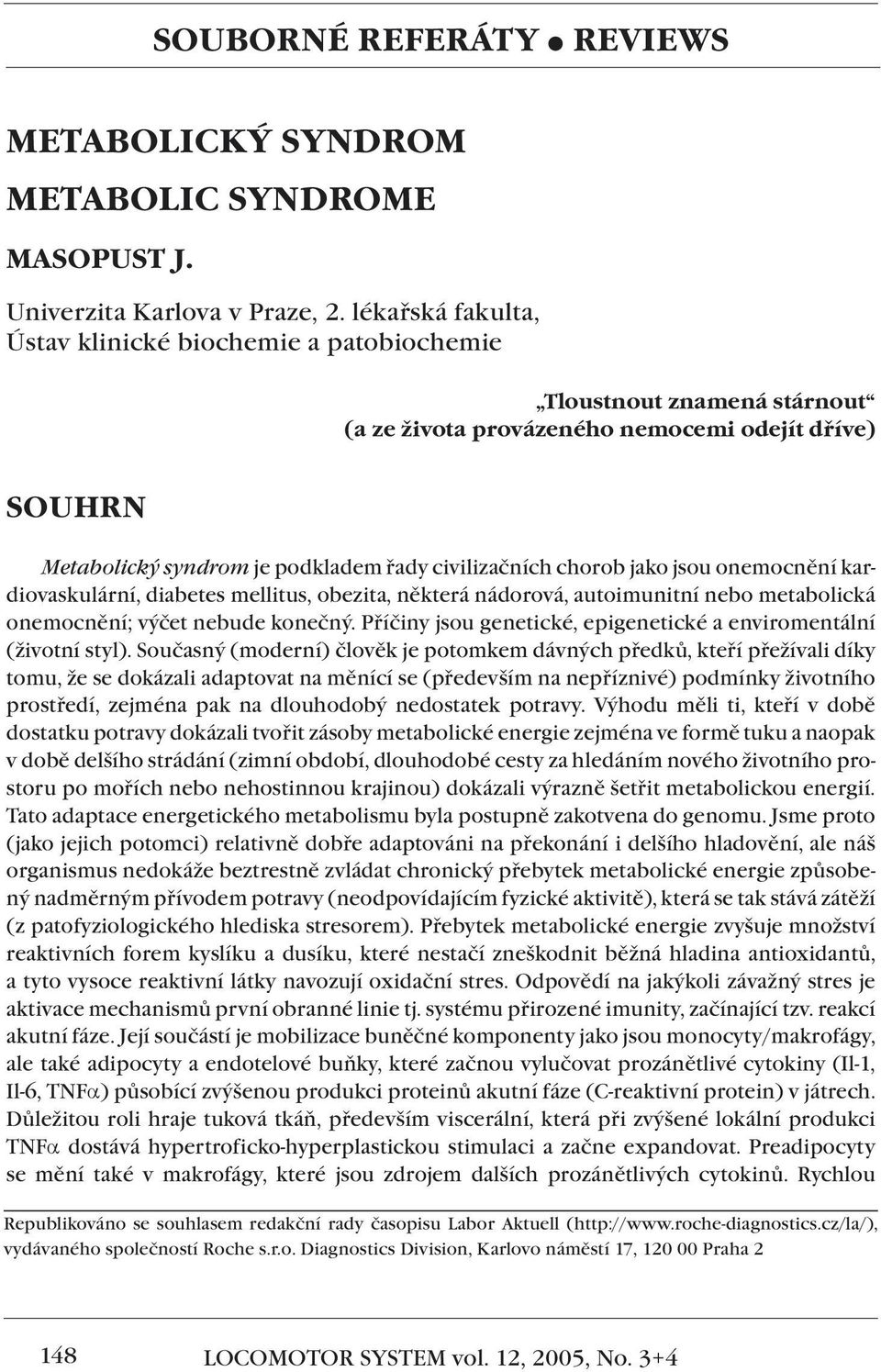 chorob jako jsou onemocnění kardiovaskulární, diabetes mellitus, obezita, některá nádorová, autoimunitní nebo metabolická onemocnění; výčet nebude konečný.