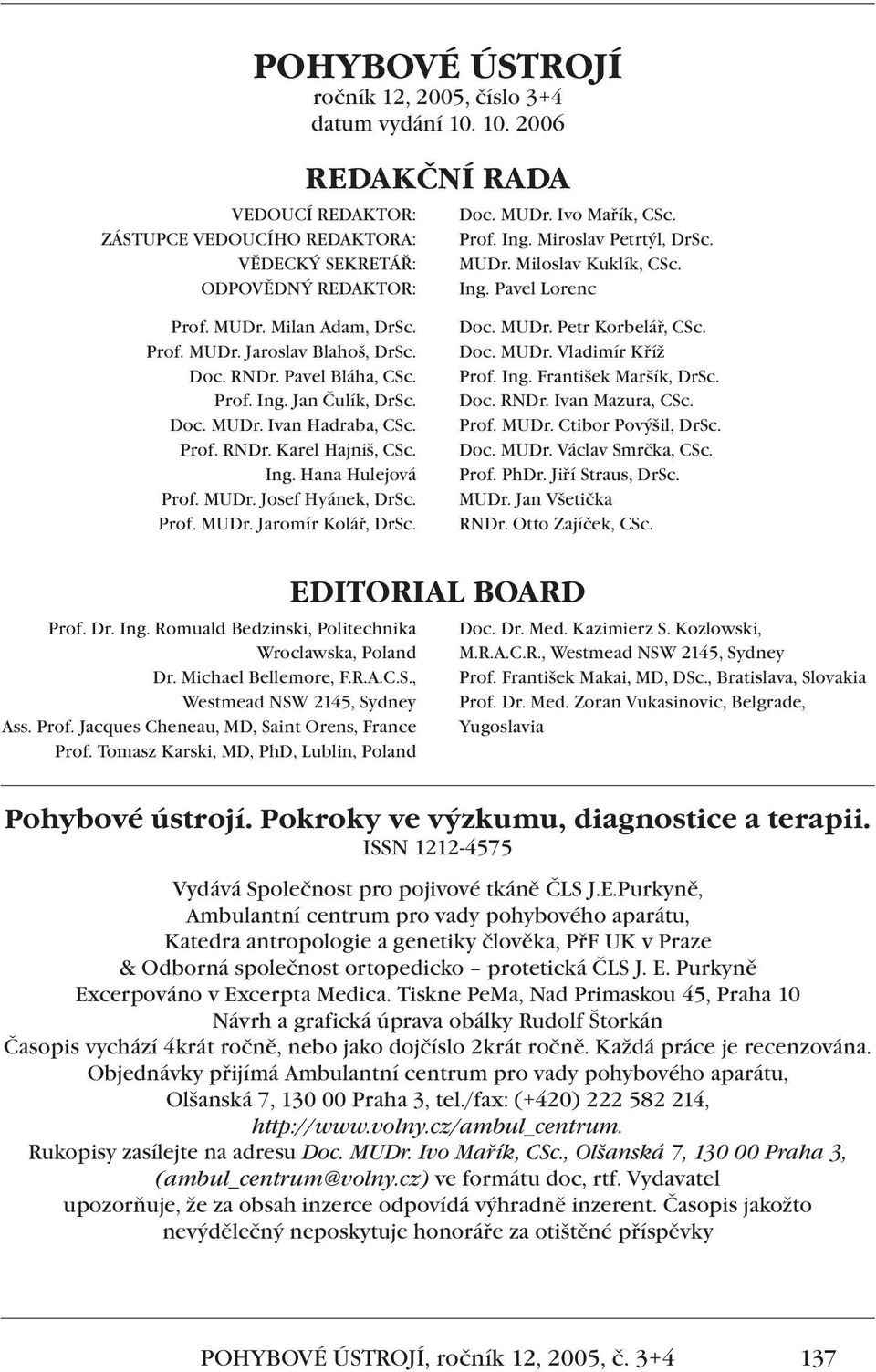 Doc. MUDr. Ivan Hadraba, CSc. Prof. RNDr. Karel Hajniš, CSc. Ing. Hana Hulejová Prof. MUDr. Josef Hyánek, DrSc. Prof. MUDr. Jaromír Kolář, DrSc. Doc. MUDr. Petr Korbelář, CSc. Doc. MUDr. Vladimír Kříž Prof.