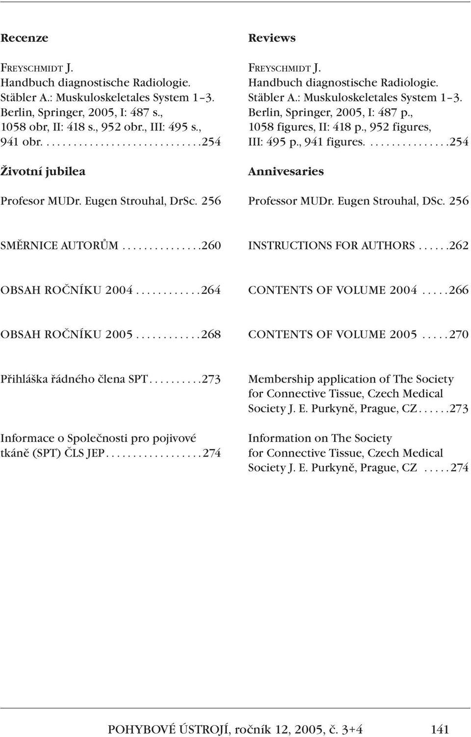Berlin, Springer, 2005, I: 487 p., 1058 figures, II: 418 p., 952 figures, III: 495 p., 941 figures................254 Annivesaries Professor MUDr. Eugen Strouhal, DSc. 256 SMĚRNICE AUTORŮM.