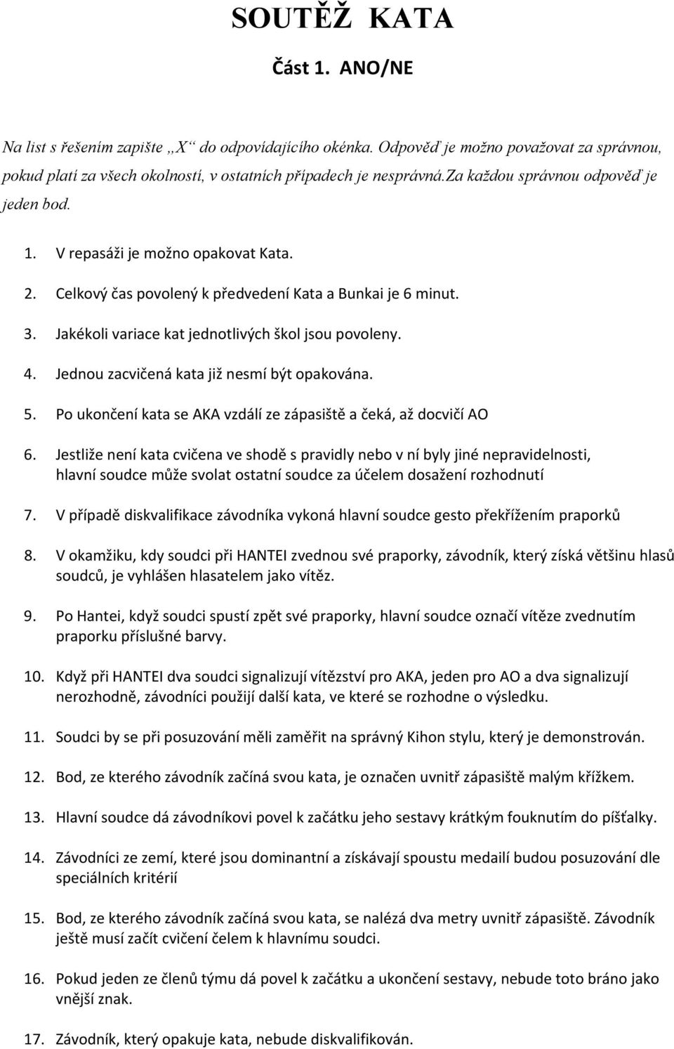 4. Jednou zacvičená kata již nesmí být opakována. 5. Po ukončení kata se AKA vzdálí ze zápasiště a čeká, až docvičí AO 6.