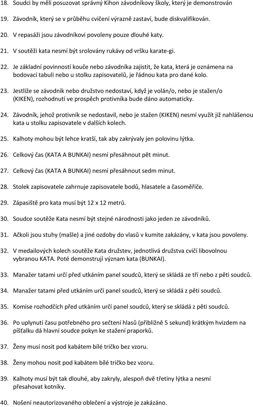 Je základní povinností kouče nebo závodníka zajistit, že kata, která je oznámena na bodovací tabuli nebo u stolku zapisovatelů, je řádnou kata pro dané kolo. 23.