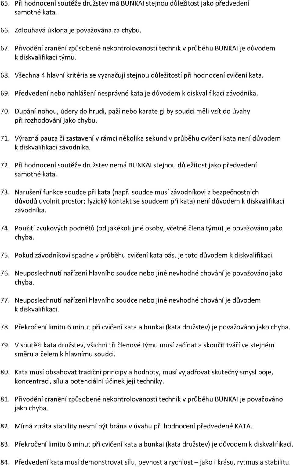 Předvedení nebo nahlášení nesprávné kata je důvodem k diskvalifikaci závodníka. 70. Dupání nohou, údery do hrudi, paží nebo karate gi by soudci měli vzít do úvahy při rozhodování jako chybu. 71.