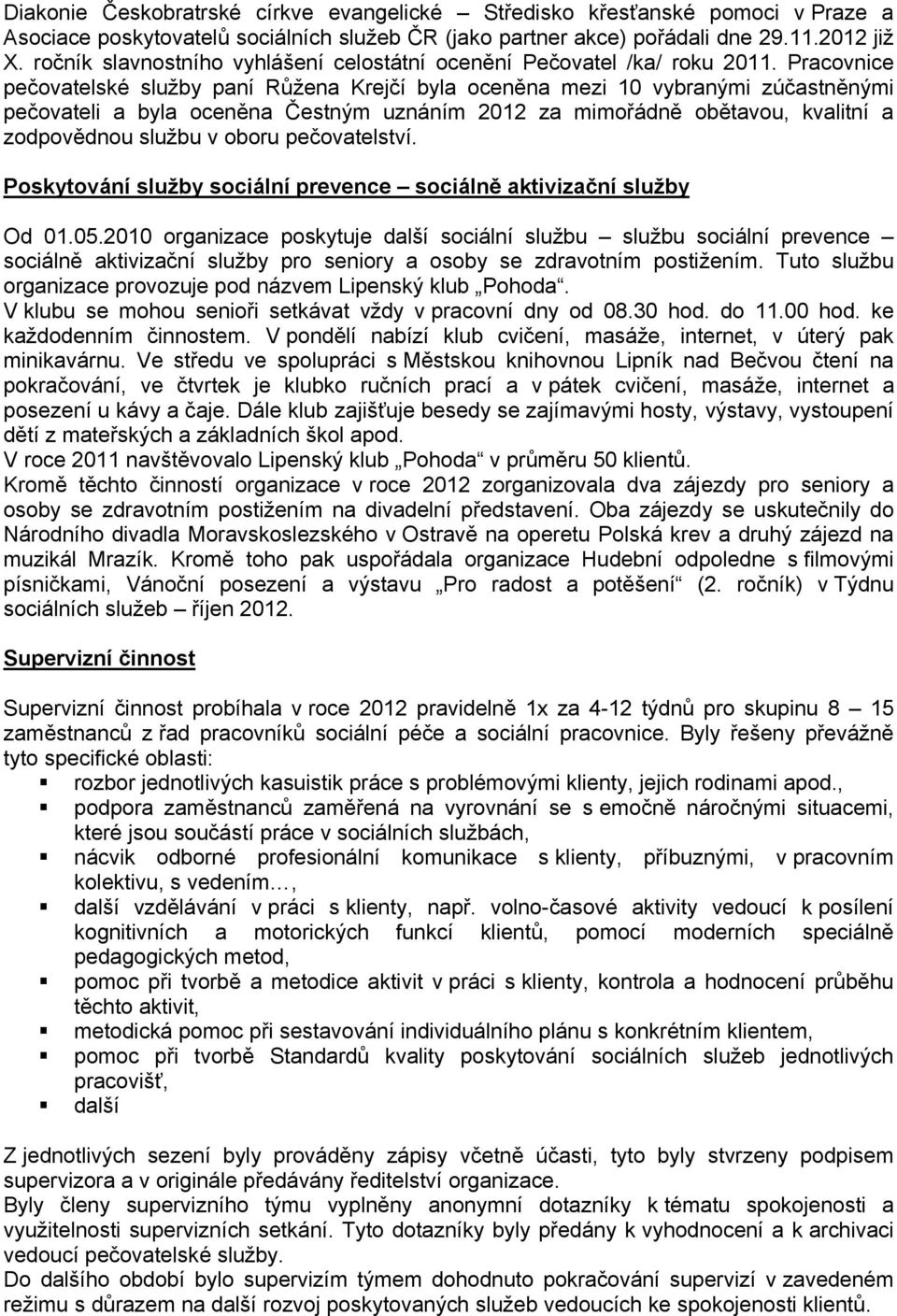 Pracovnice pečovatelské služby paní Růžena Krejčí byla oceněna mezi 10 vybranými zúčastněnými pečovateli a byla oceněna Čestným uznáním 2012 za mimořádně obětavou, kvalitní a zodpovědnou službu v