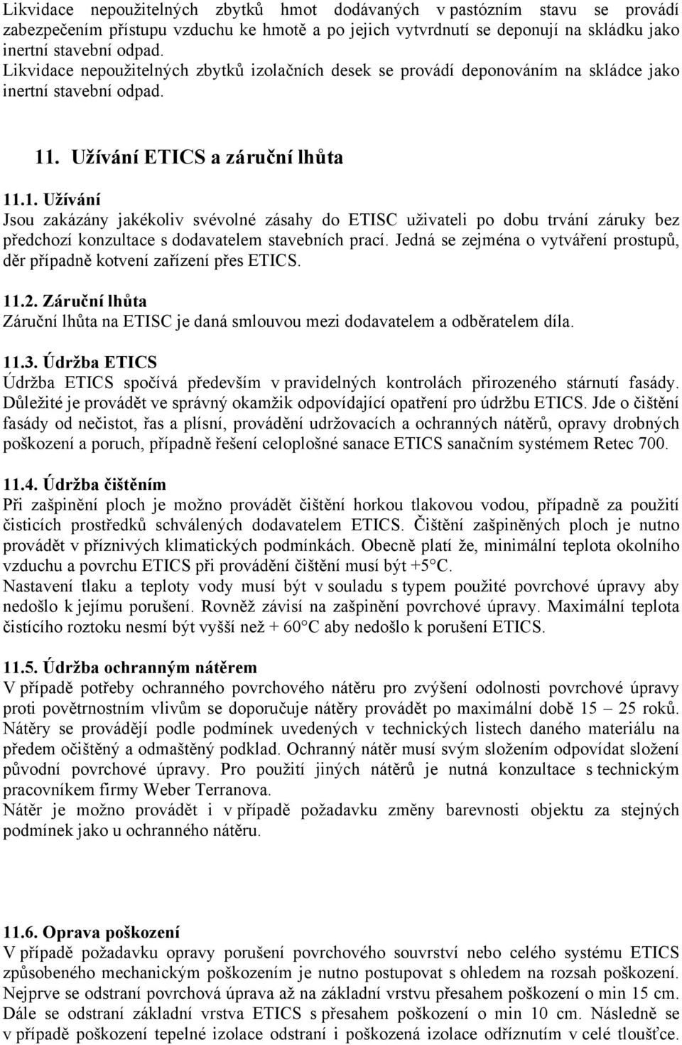 . Užívání ETICS a záruční lhůta 11.1. Užívání Jsou zakázány jakékoliv svévolné zásahy do ETISC uživateli po dobu trvání záruky bez předchozí konzultace s dodavatelem stavebních prací.