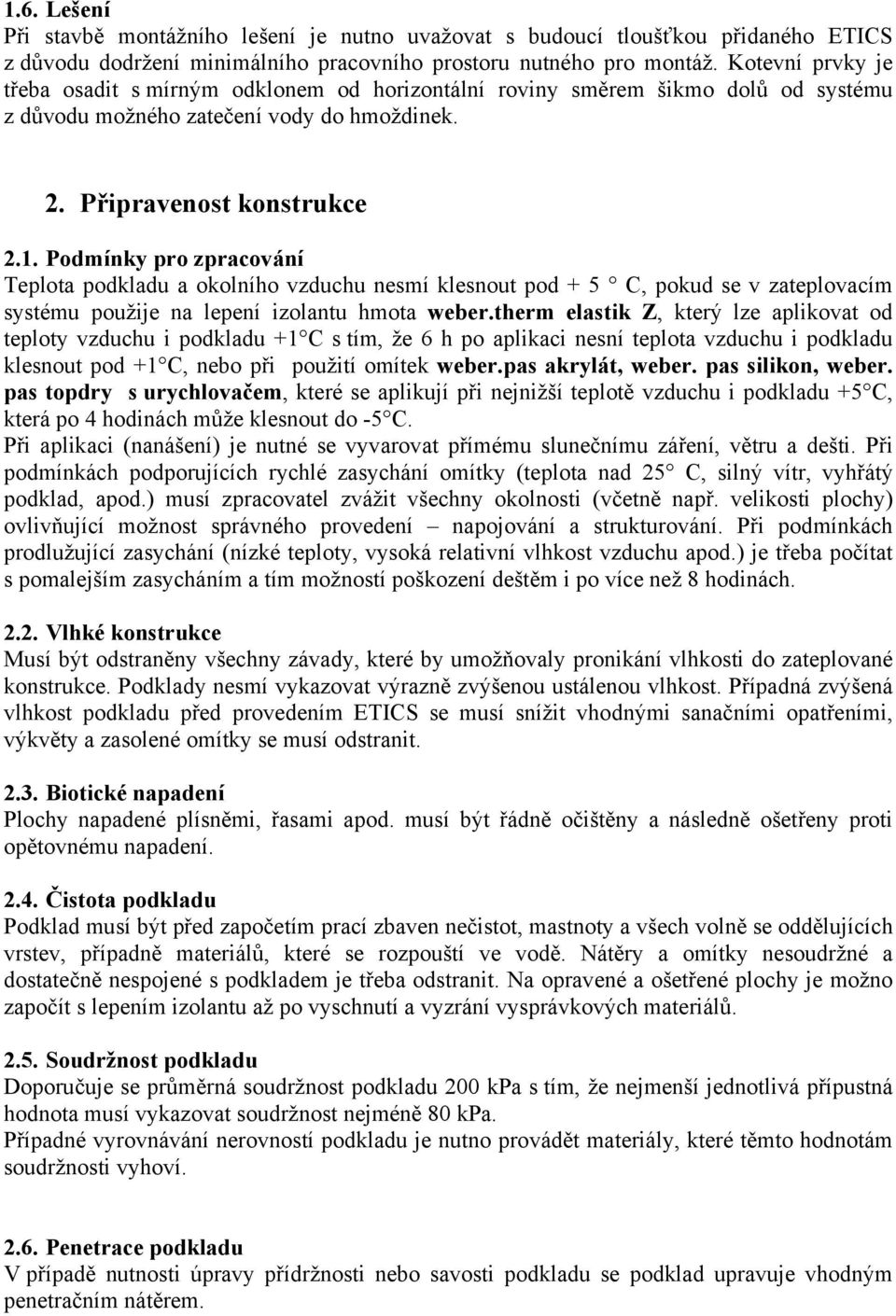 Podmínky pro zpracování Teplota podkladu a okolního vzduchu nesmí klesnout pod + 5 C, pokud se v zateplovacím systému použije na lepení izolantu hmota weber.