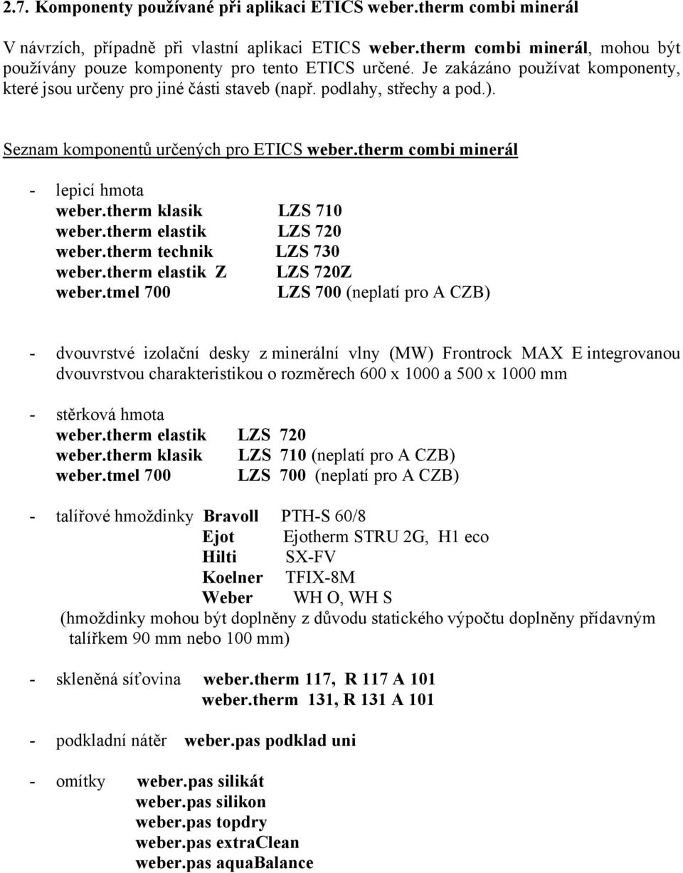 Seznam komponentů určených pro ETICS weber.therm combi minerál - lepicí hmota weber.therm klasik LZS 710 weber.therm elastik LZS 720 weber.therm technik LZS 730 weber.therm elastik Z LZS 720Z weber.