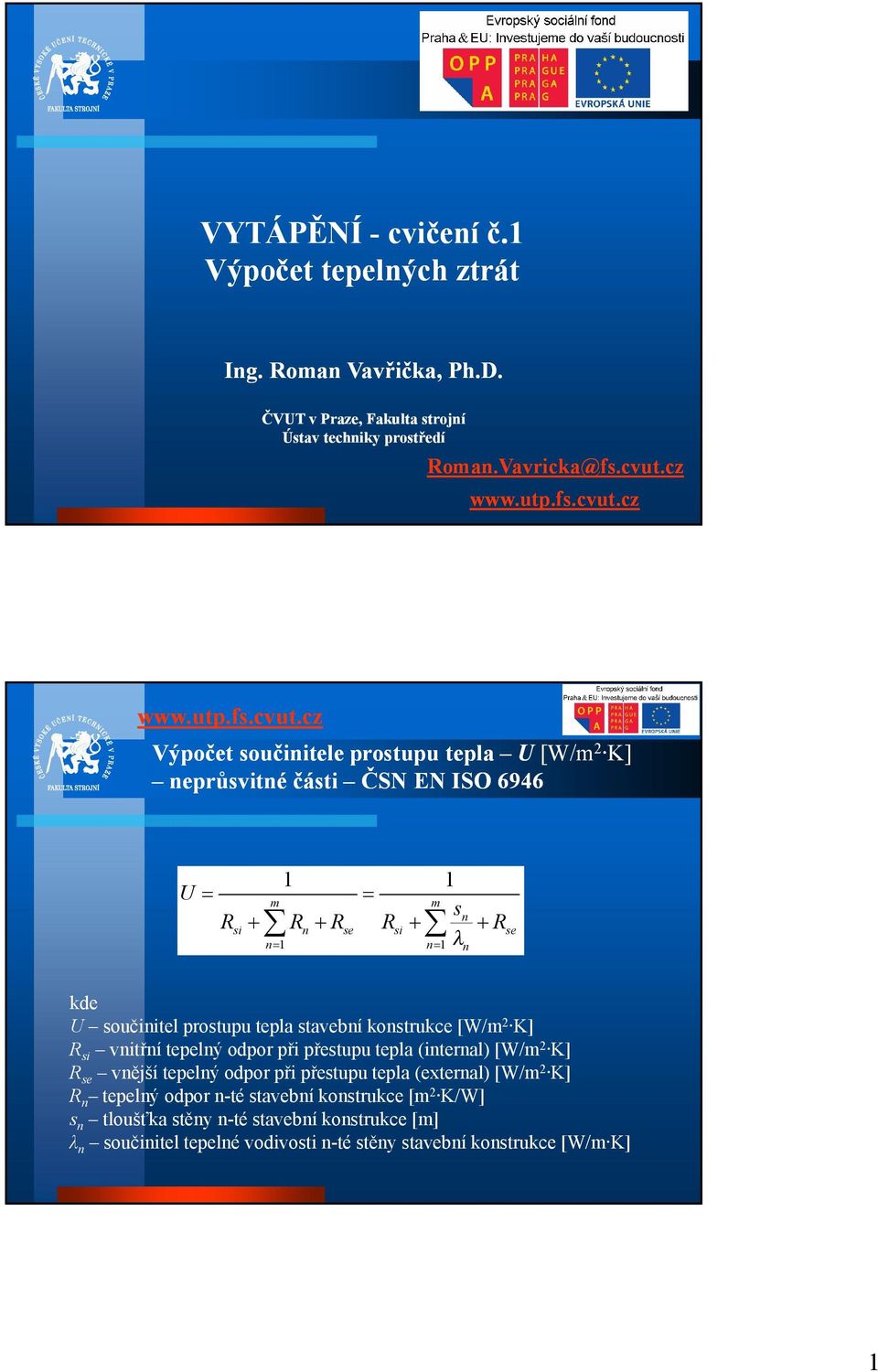 cz neprůsvitné části ČSN EN ISO 6946 U m Rsi Rn Rse n s Rsi n Rse n n m U součinitel prostupu tepla stavební konstrukce [W/m2 K] Rsi vnitřní tepelný