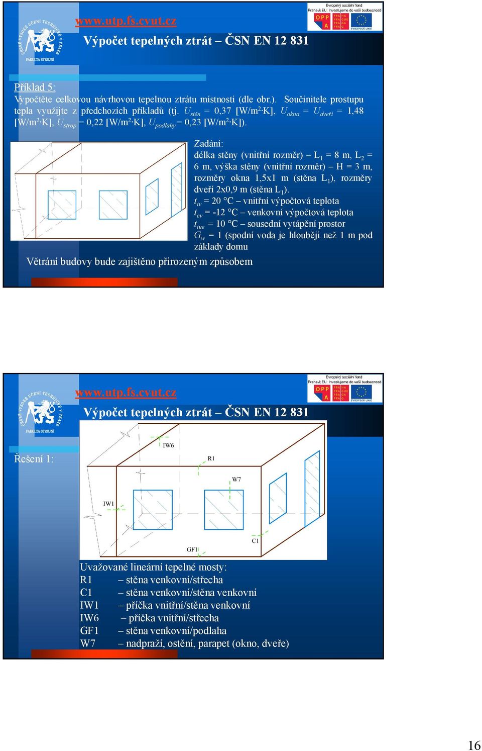 Zadání: délka stěny (vnitřní rozměr) L = 8 m, L2 = 6 m, výška stěny (vnitřní rozměr) H = 3 m, rozměry okna,5x m (stěna L), rozměry dveří 2x0,9 m (stěna L).