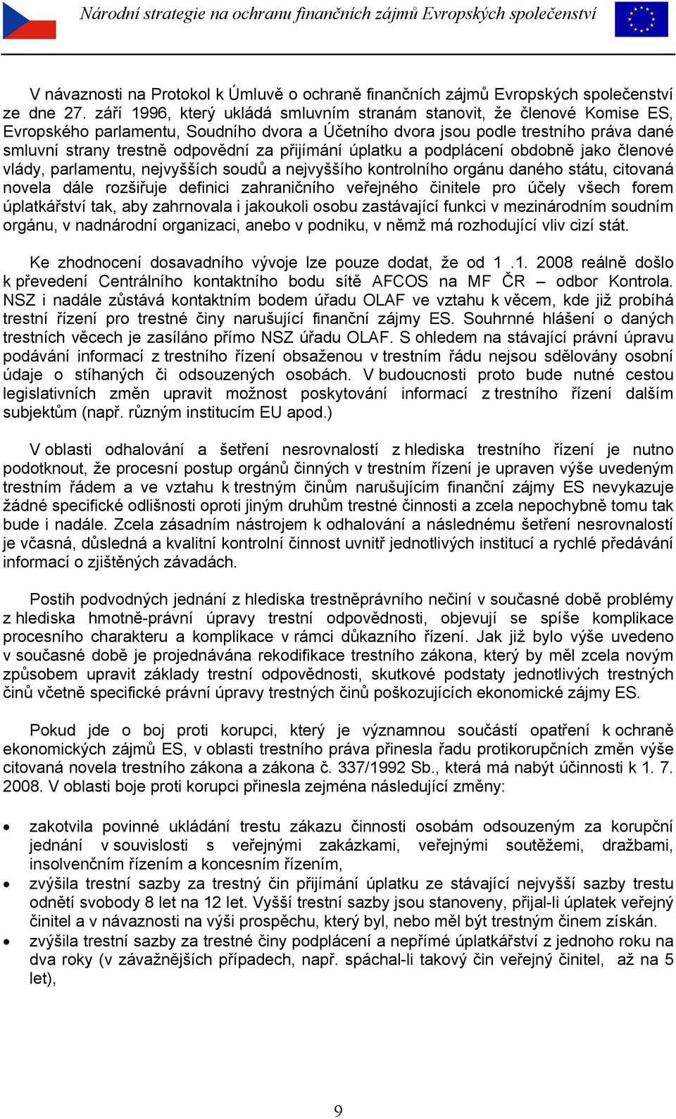 přijímání úplatku a podplácení obdobně jako členové vlády, parlamentu, nejvyšších soudů a nejvyššího kontrolního orgánu daného státu, citovaná novela dále rozšiřuje definici zahraničního veřejného