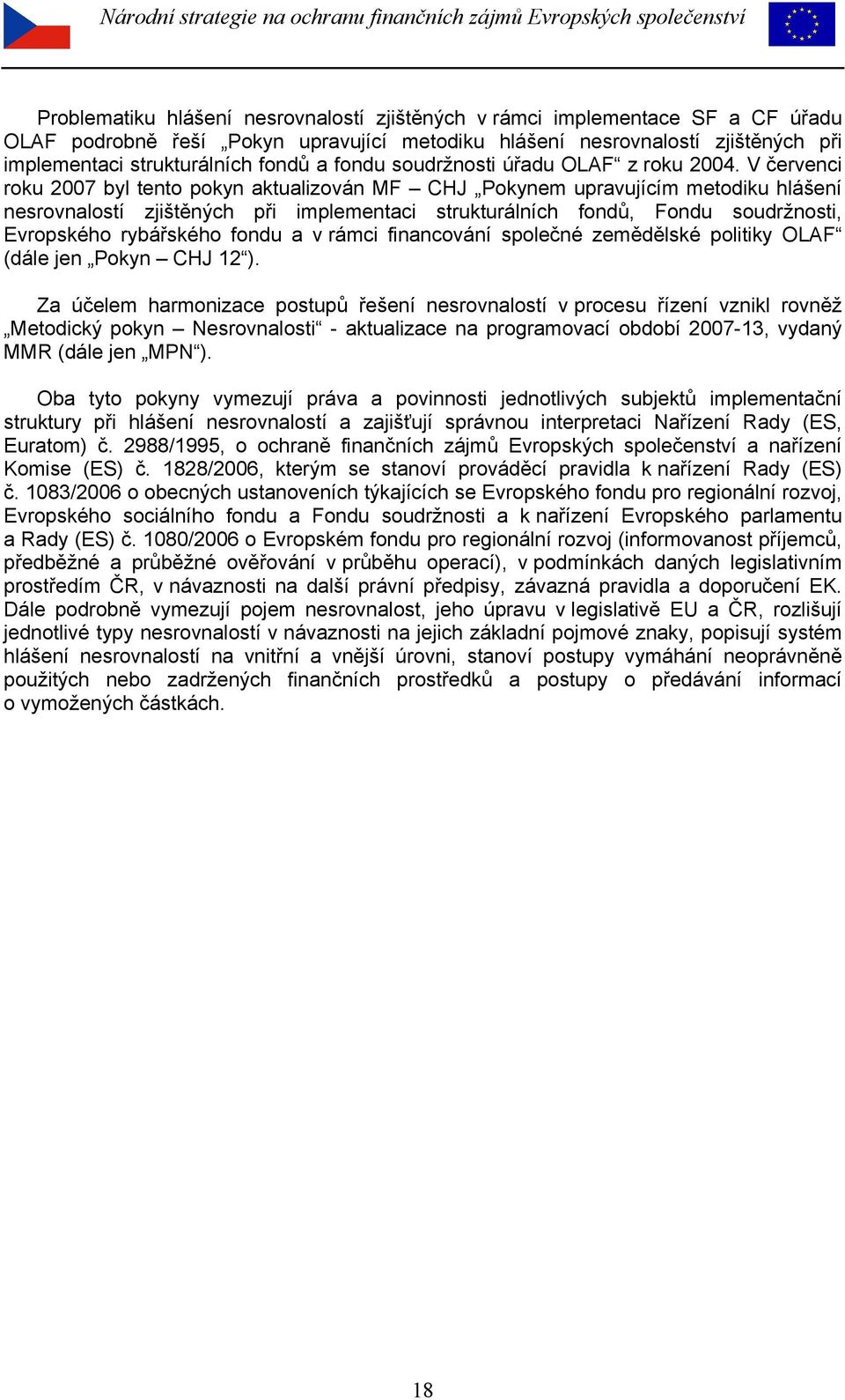 V červenci roku 2007 byl tento pokyn aktualizován MF CHJ Pokynem upravujícím metodiku hlášení nesrovnalostí zjištěných při implementaci strukturálních fondů, Fondu soudržnosti, Evropského rybářského