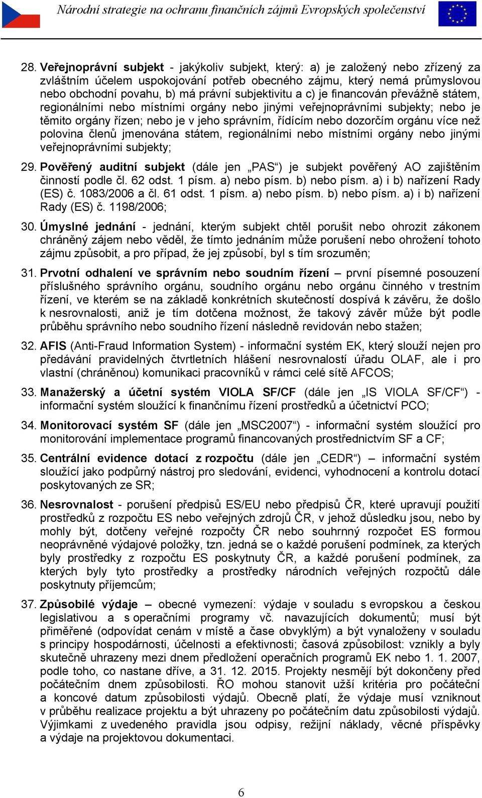 orgánu více než polovina členů jmenována státem, regionálními nebo místními orgány nebo jinými veřejnoprávními subjekty; 29.