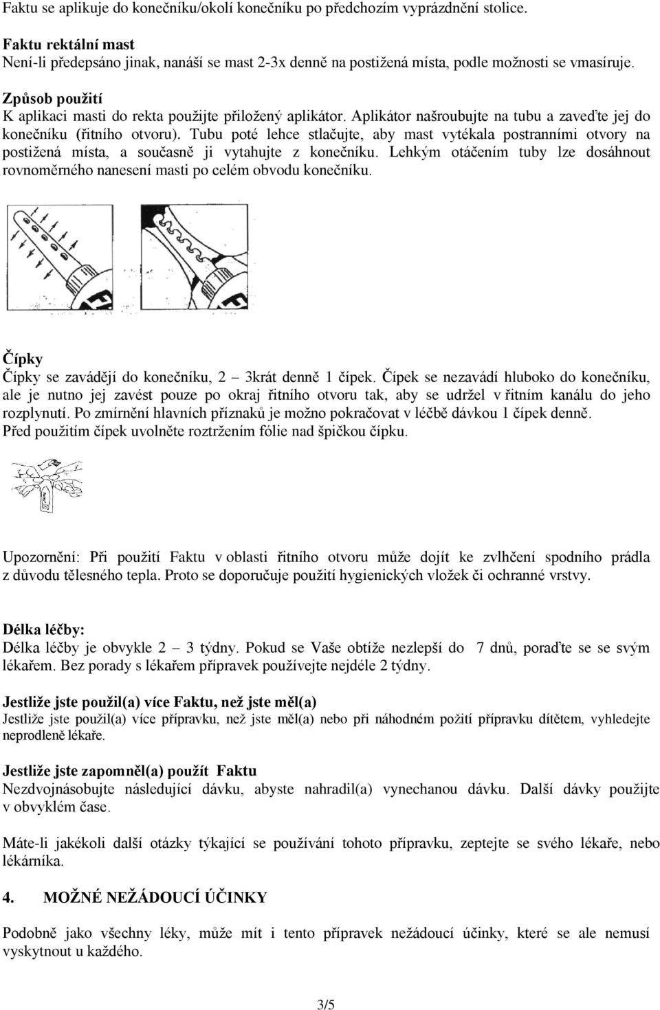 Aplikátor našroubujte na tubu a zaveďte jej do konečníku (řitního otvoru). Tubu poté lehce stlačujte, aby mast vytékala postranními otvory na postižená místa, a současně ji vytahujte z konečníku.