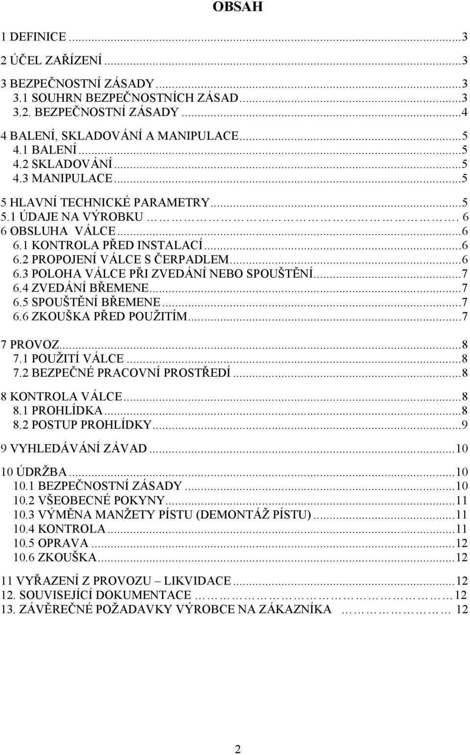 ..7 6.4 ZVEDÁNÍ BŘEMENE...7 6.5 SPOUŠTĚNÍ BŘEMENE...7 6.6 ZKOUŠKA PŘED POUŽITÍM...7 7 PROVOZ...8 7.1 POUŽITÍ VÁLCE...8 7.2 BEZPEČNÉ PRACOVNÍ PROSTŘEDÍ...8 8 KONTROLA VÁLCE...8 8.1 PROHLÍDKA...8 8.2 POSTUP PROHLÍDKY.