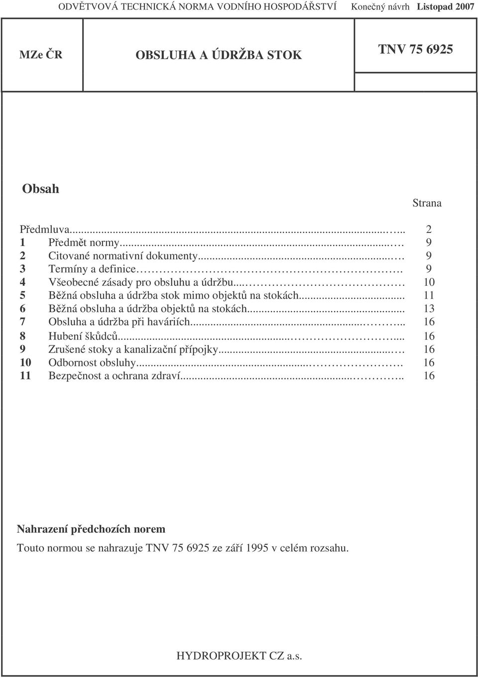 .. 11 6 Bžná obsluha a údržba objekt na stokách... 13 7 Obsluha a údržba pi haváriích...... 16 8 Hubení škdc...... 16 9 Zrušené stoky a kanalizaní pípojky.