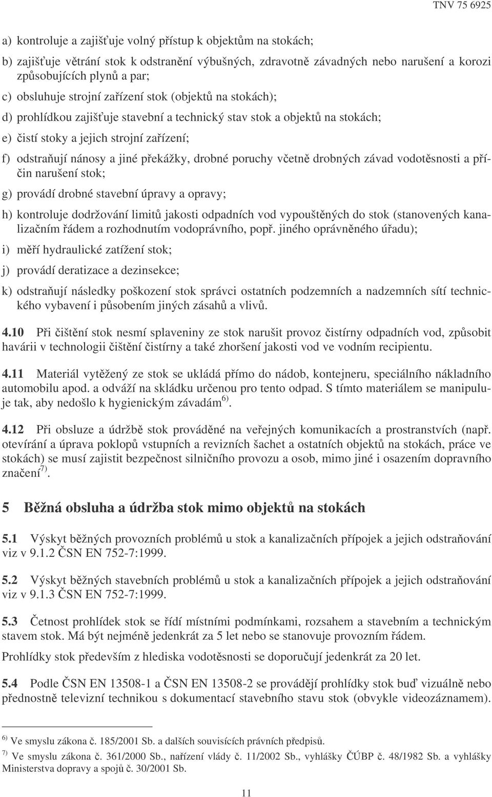 poruchy vetn drobných závad vodotsnosti a pí- in narušení stok; g) provádí drobné stavební úpravy a opravy; h) kontroluje dodržování limit jakosti odpadních vod vypouštných do stok (stanovených