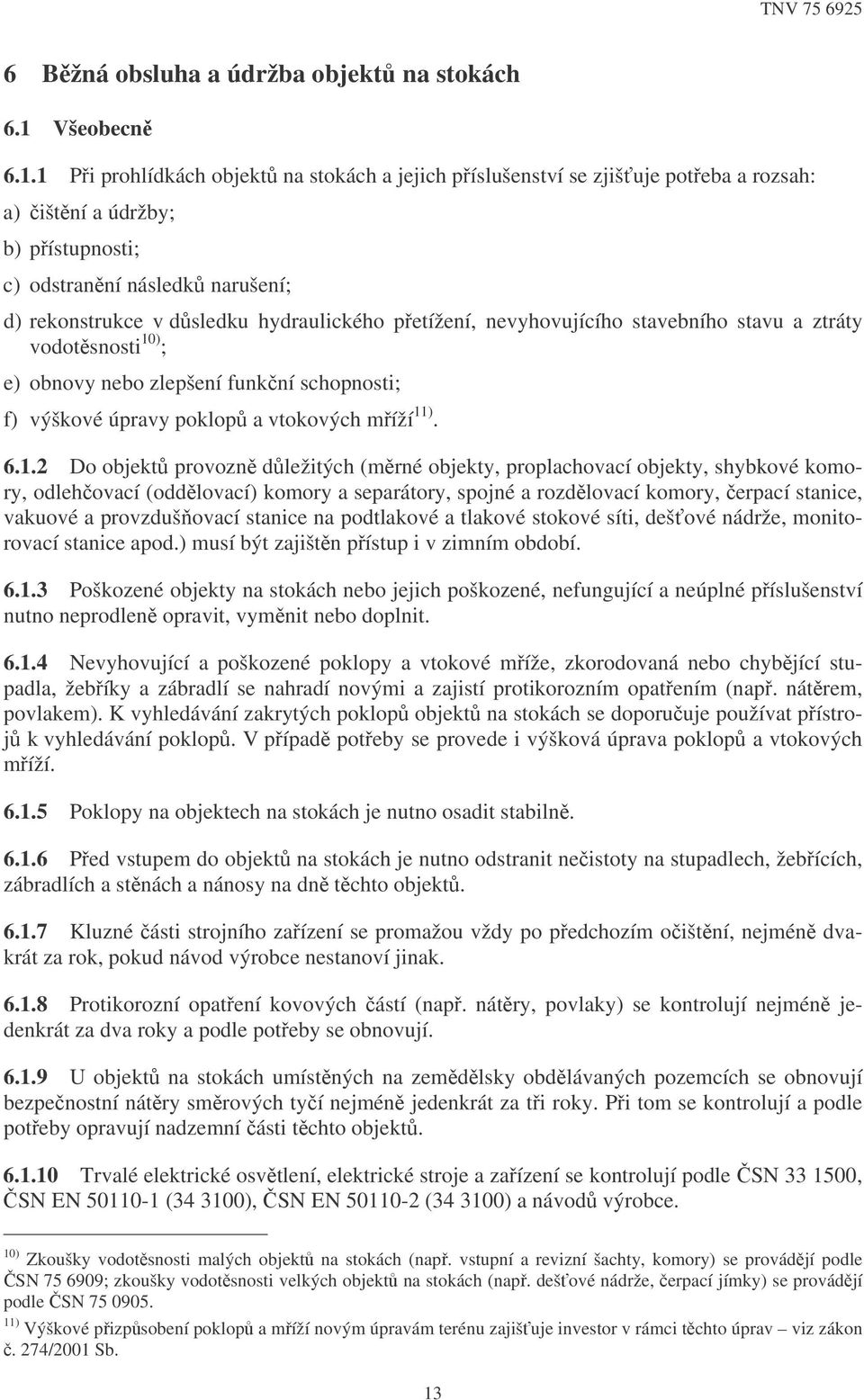 1 Pi prohlídkách objekt na stokách a jejich píslušenství se zjiš uje poteba a rozsah: a) ištní a údržby; b) pístupnosti; c) odstranní následk narušení; d) rekonstrukce v dsledku hydraulického