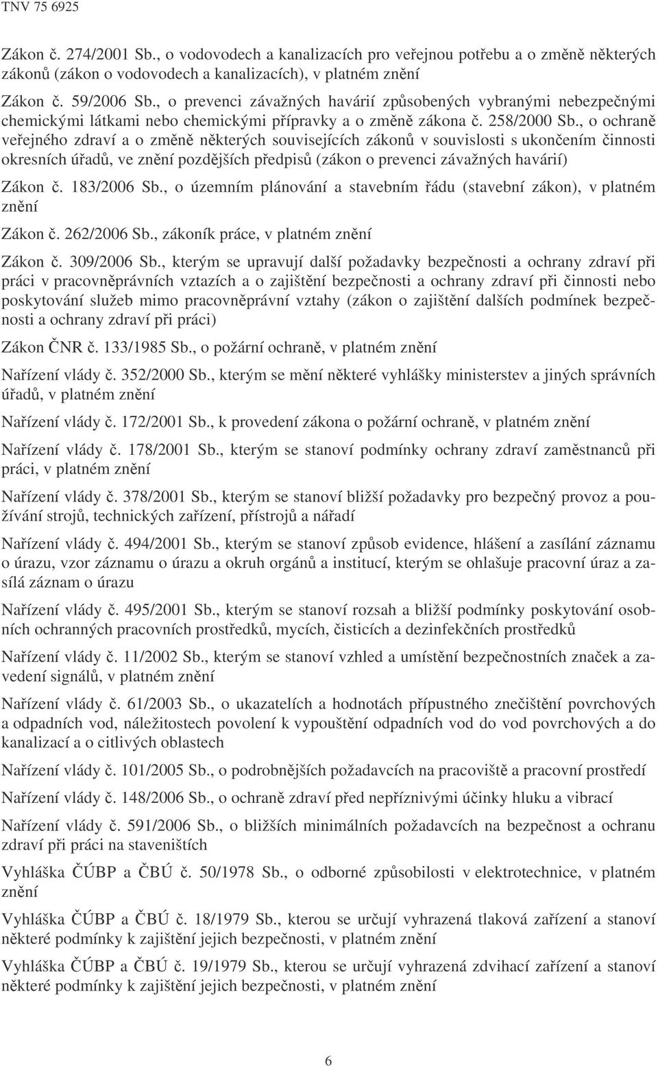 , o ochran veejného zdraví a o zmn nkterých souvisejících zákon v souvislosti s ukonením innosti okresních úad, ve znní pozdjších pedpis (zákon o prevenci závažných havárií) Zákon. 183/2006 Sb.