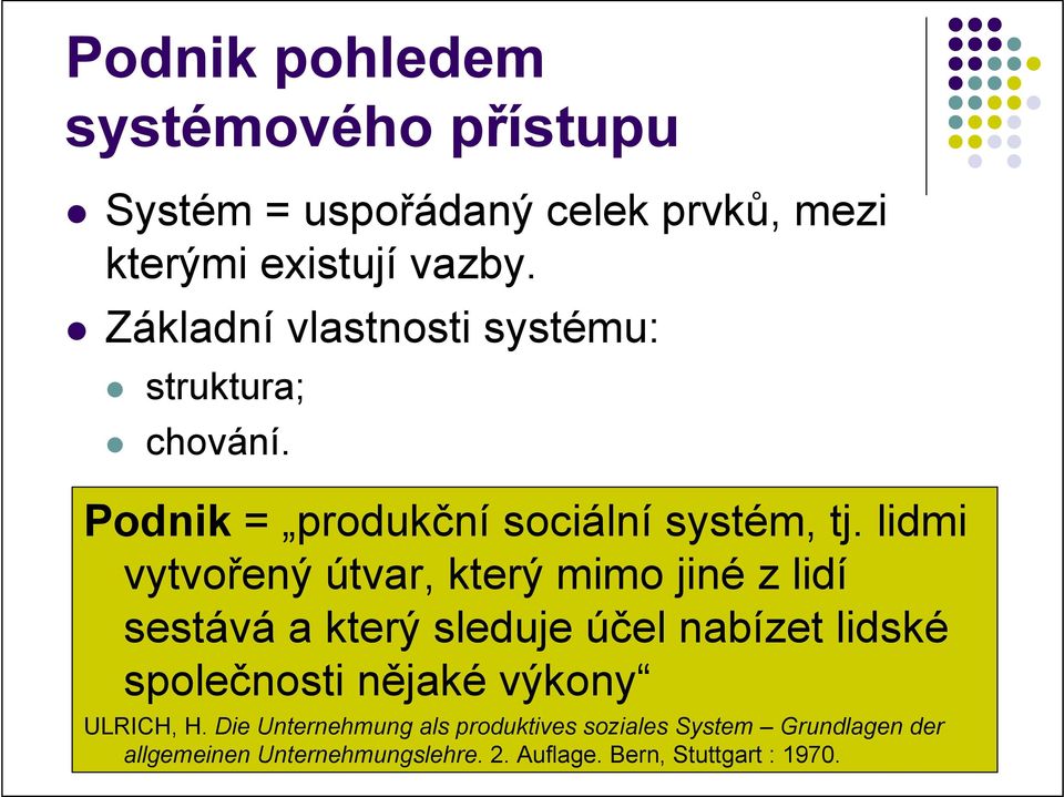 lidmi vytvořený útvar, který mimo jiné z lidí sestává a který sleduje účel nabízet lidské společnosti nějaké