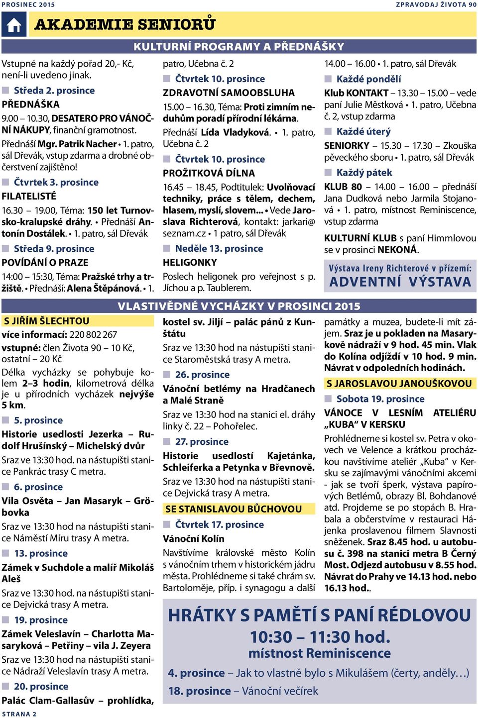 00, Téma: 150 let Turnovsko-kralupské dráhy. Přednáší Antonín Dostálek. 1. patro, sál Dřevák Středa 9. prosince POVÍDÁNÍ O PRAZE 14:00 15:30, Téma: Pražské trhy a tržiště. Přednáší: Alena Štěpánová.