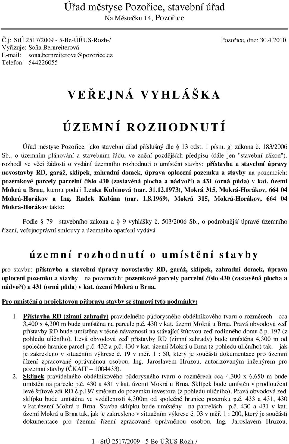 , o územním plánování a stavebním řádu, ve znění pozdějších předpisů (dále jen "stavební zákon"), rozhodl ve věci žádosti o vydání územního rozhodnutí o umístění stavby: přístavba a stavební úpravy