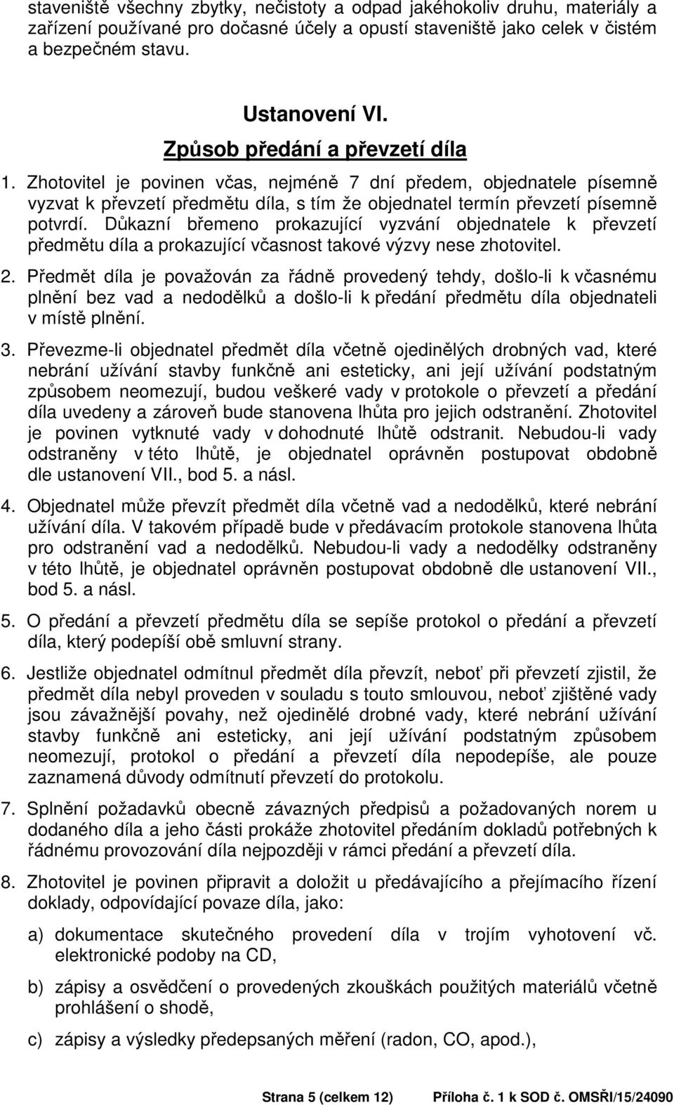 Důkazní břemeno prokazující vyzvání objednatele k převzetí předmětu díla a prokazující včasnost takové výzvy nese zhotovitel. 2.