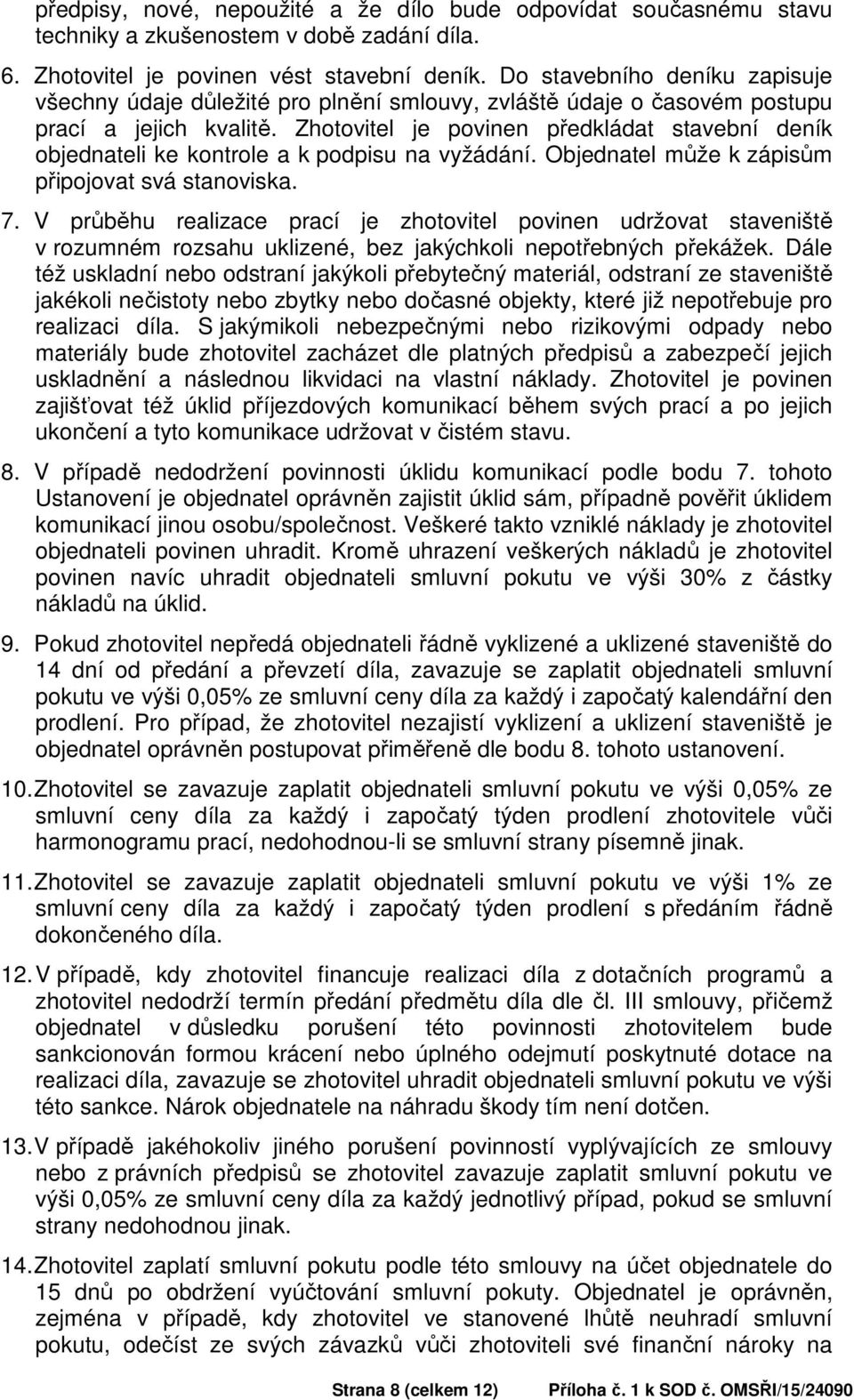 Zhotovitel je povinen předkládat stavební deník objednateli ke kontrole a k podpisu na vyžádání. Objednatel může k zápisům připojovat svá stanoviska. 7.