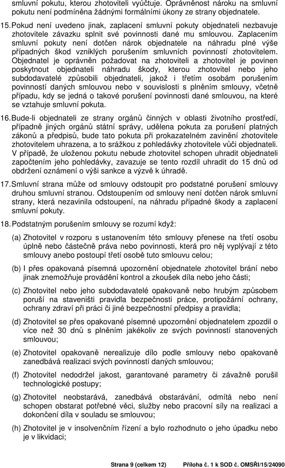Zaplacením smluvní pokuty není dotčen nárok objednatele na náhradu plné výše případných škod vzniklých porušením smluvních povinností zhotovitelem.