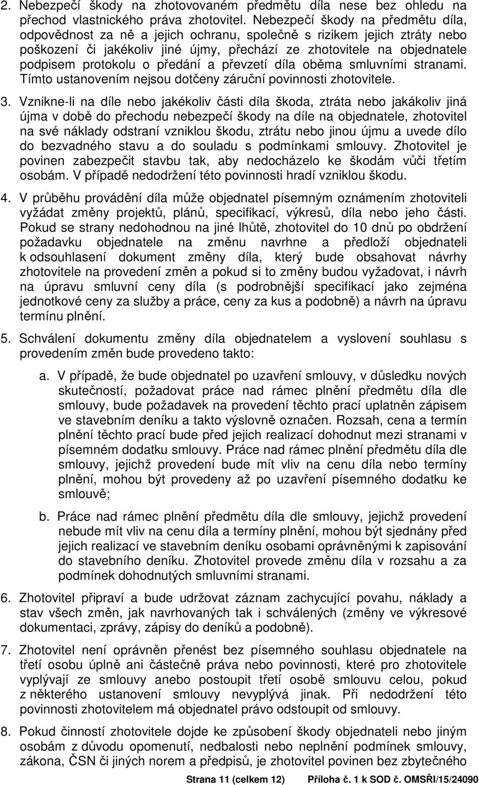 o předání a převzetí díla oběma smluvními stranami. Tímto ustanovením nejsou dotčeny záruční povinnosti zhotovitele. 3.