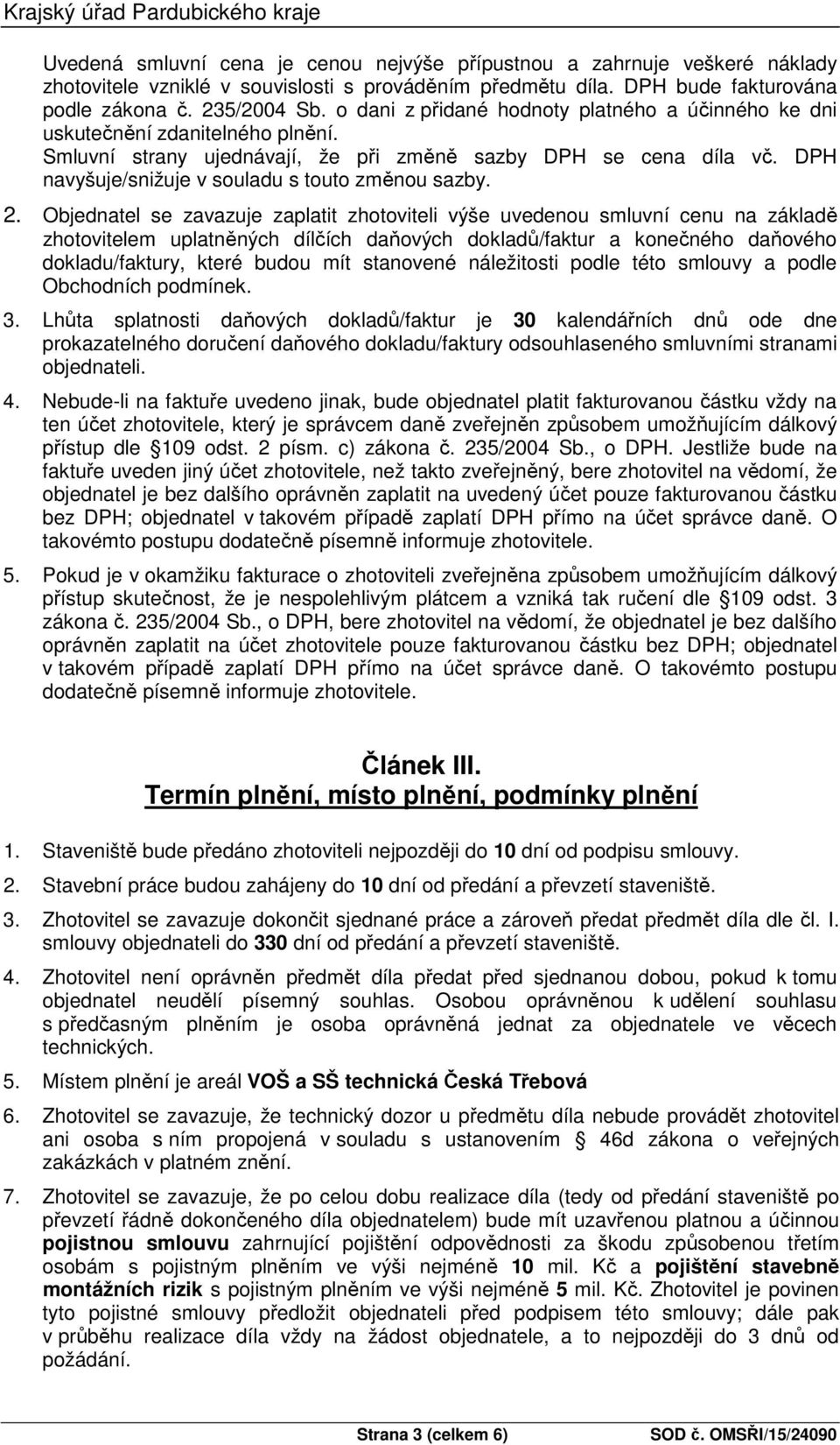 Smluvní strany ujednávají, že při změně sazby DPH se cena díla vč. DPH navyšuje/snižuje v souladu s touto změnou sazby. 2.