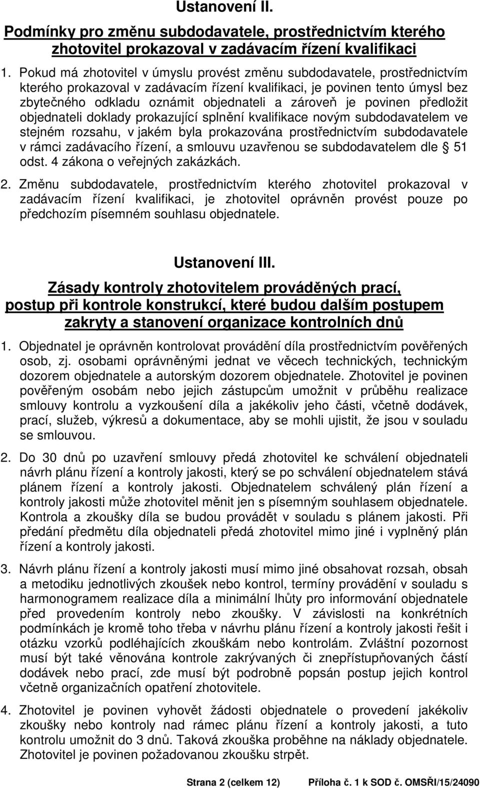 zároveň je povinen předložit objednateli doklady prokazující splnění kvalifikace novým subdodavatelem ve stejném rozsahu, v jakém byla prokazována prostřednictvím subdodavatele v rámci zadávacího